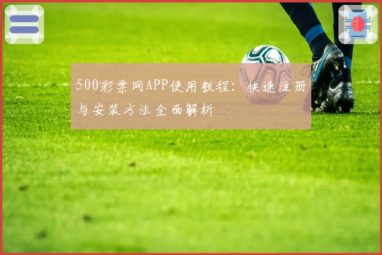 500彩票网APP使用教程：快速注册与安装方法全面解析