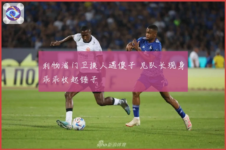 利物浦门卫换人遇傻子 见队长现身乖乖收起锤子