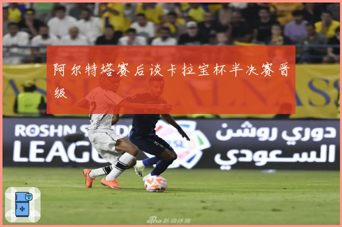 阿尔特塔赛后谈卡拉宝杯半决赛晋级