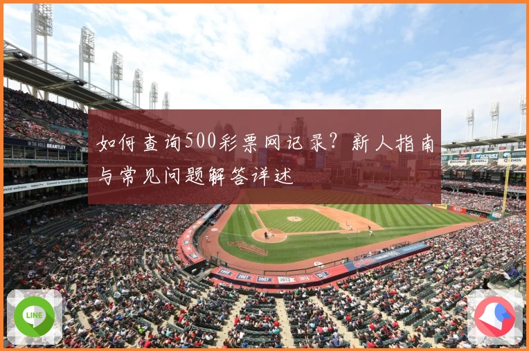 如何查询500彩票网记录?新人指南与常见问题解答详述