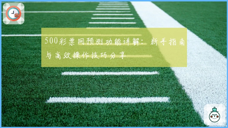 500彩票网预测功能详解：新手指南与高效操作技巧分享