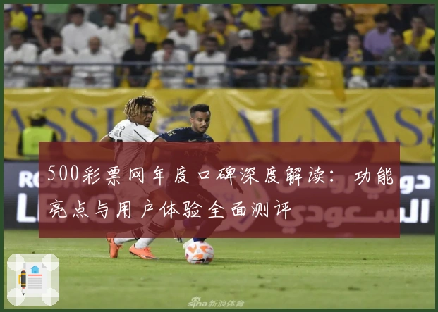 500彩票网年度口碑深度解读：功能亮点与用户体验全面测评